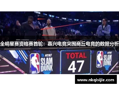 全明星赛资格赛首轮：嘉兴电竞突围商丘电竞的数据分析