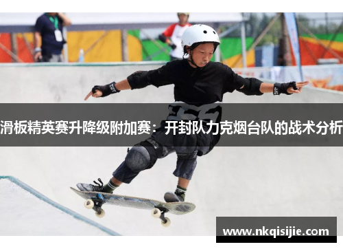 滑板精英赛升降级附加赛：开封队力克烟台队的战术分析
